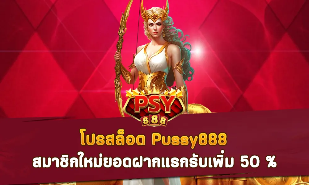 โปรสล็อต Pussy888 สมาชิกใหม่ ยอดฝากแรกรับเพิ่ม 50 %