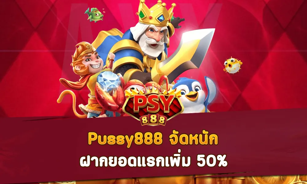 Pussy888 จัดหนัก ฝากยอดแรกเพิ่ม 50%