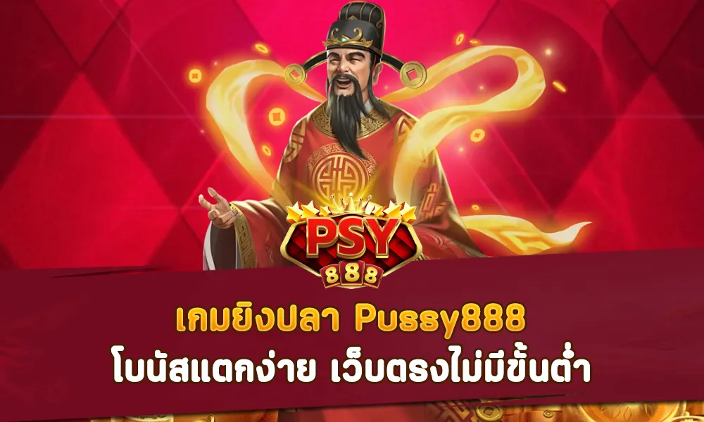 เกมยิงปลา Pussy888 โบนัสแตกง่าย เว็บตรงไม่มีขั้นต่ำ