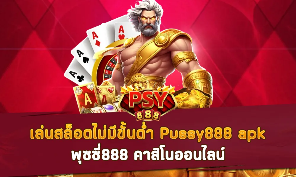 เล่นสล็อตไม่มีขั้นต่ำ Pussy888 apk พุซซี่888 คาสิโนออนไลน์